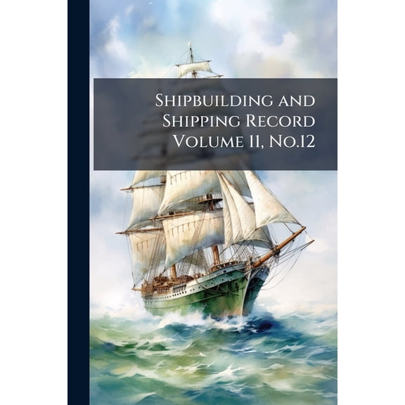 Shipbuilding and Shipping Record Volume 11, No.12 (Paperback)