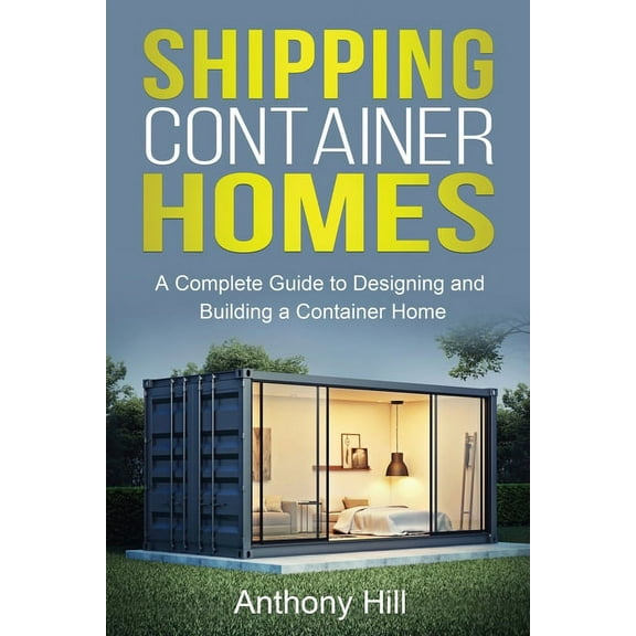Shipping Container Homes: A complete guide to designing and building a container home, (Paperback)