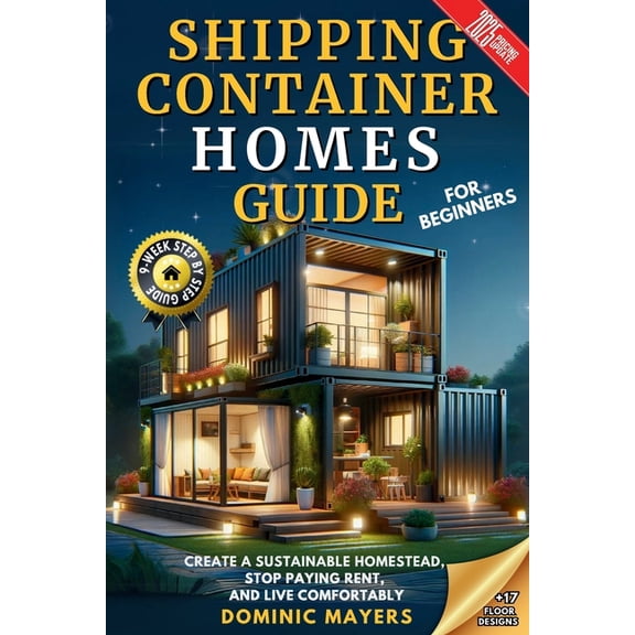 Shipping Container Homes Guide For Beginners: Create A Sustainable Homestead, Stop Paying Rent &amp; Live Comfortably, (Paperback)