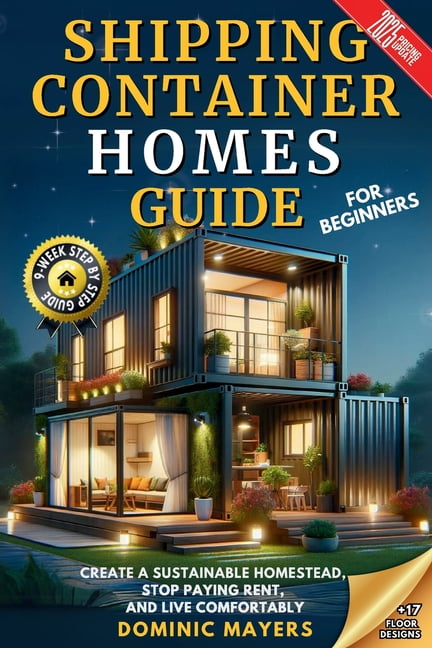 Shipping Container Homes Guide For Beginners: Create A Sustainable Homestead, Stop Paying Rent & Live Comfortably, (Paperback)