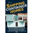 thumbnail image 1 of Shipping Container Homes : The Complete Step-by-Step Guide for Beginners to Building Your Homemade Eco-Friendly Home From 15.000$; Including Plans, the Best Techniques and FAQs. (Paperback), 1 of 1