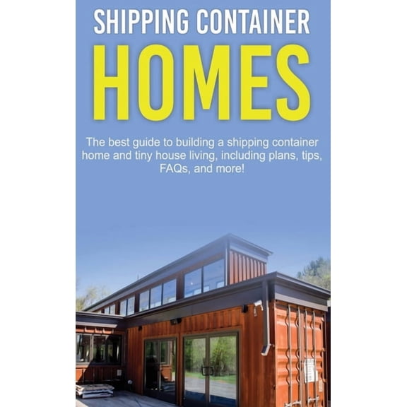 Shipping Container Homes: The best guide to building a shipping container home and tiny house living, including plans, t, (Hardcover)