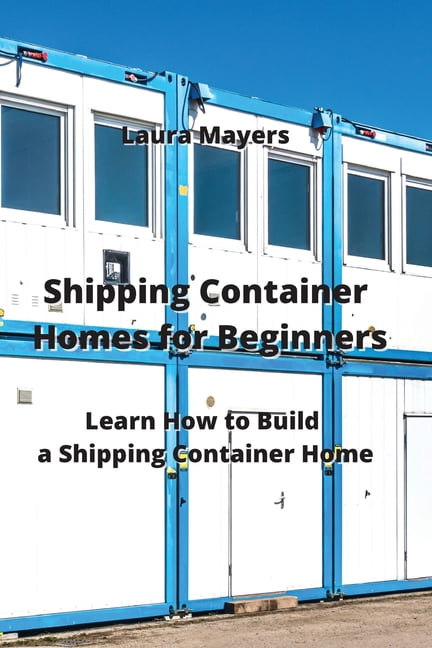 Shipping Container Homes for Beginners: Learn How to Build a Shipping ...