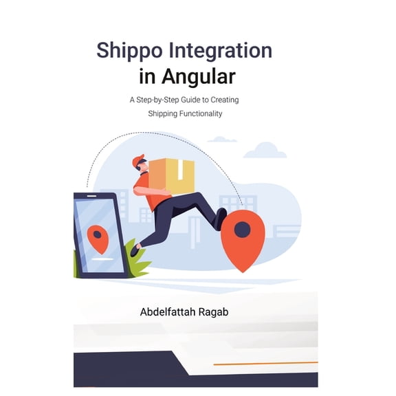 Shippo Integration in Angular: A Step-by-Step Guide to Creating Shipping Functionality, (Hardcover)