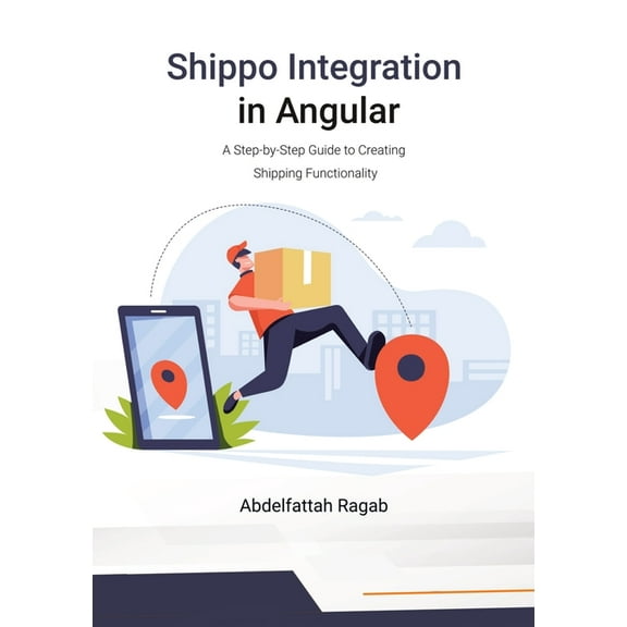 Shippo Integration in Angular: A Step-by-Step Guide to Creating Shipping Functionality, (Paperback)
