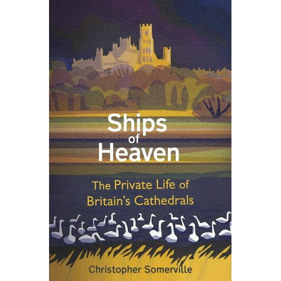 Ships of Heaven : The Private Life of Britain’s Cathedrals (Hardcover)