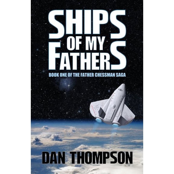 Ships of My Fathers Father Chessman Saga Volume 1 Paperback 0985414618 9780985414610 Dan Thompson
