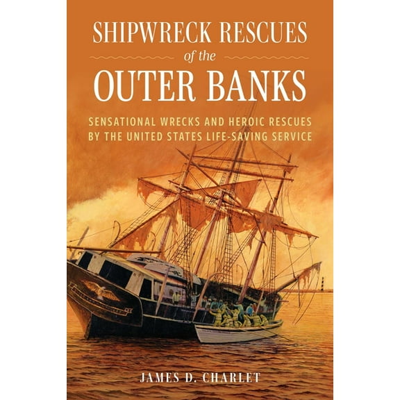 Shipwreck Rescues of the Outer Banks: Sensational Wrecks and Heroic Rescues by the United States Life-Saving Service, (Hardcover)