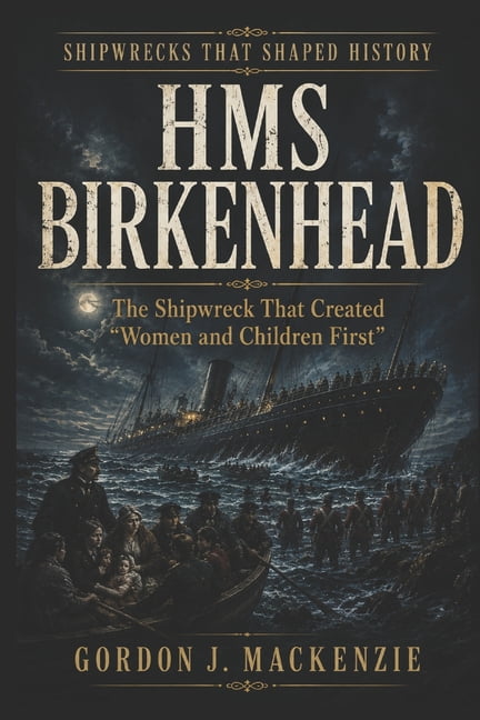 Shipwrecks That Shaped History HMS Birkenhead: The Shipwreck That Created "Women and Children First", Book 24, (Paperback)