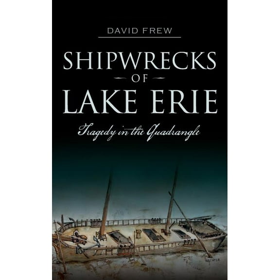 Shipwrecks of Lake Erie: Tragedy in the Quadrangle (Hardcover)