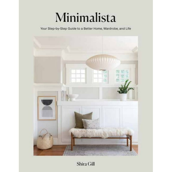 Shira Gill: Minimalista: Your Step-By-Step Guide to a Better Home, Wardrobe, and Life (Hardcover)