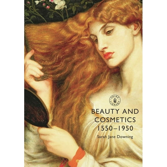 Shire Library: Beauty and Cosmetics 1550–1950 (Paperback)