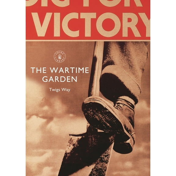 Shire Library: The Wartime Garden : Digging for Victory (Paperback)