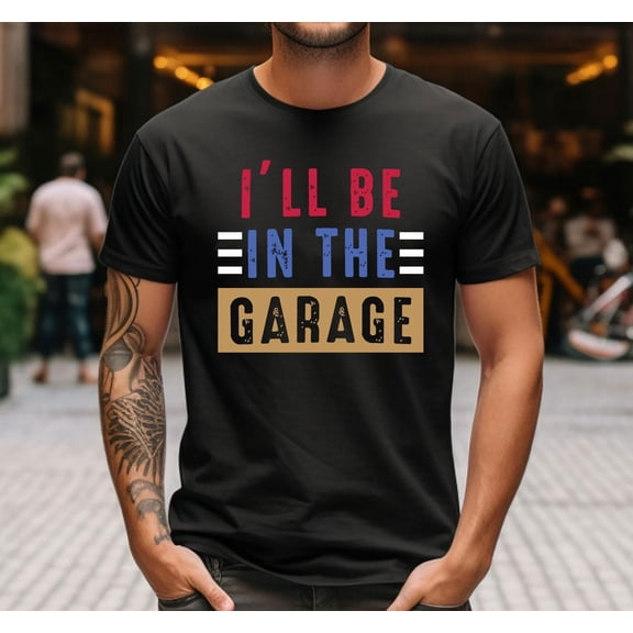 Shirt Men, I'll be In The Garage Shirt, , Dad shirt, Mechanic Tee, Husband , Garage Shirt, Tees Tshirt All Size S-5XL