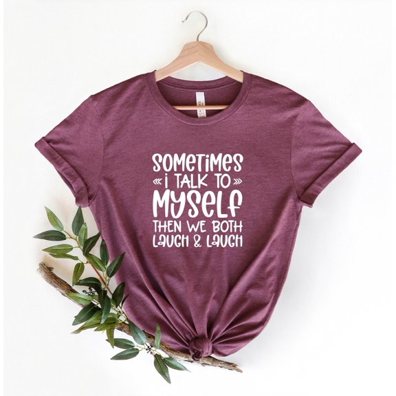 Shirt: Sometimes I Talk To Myself Tee