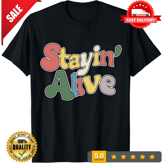Shirt Stayin' Alive slogan Retro tee Casual fashion Comfortable clothing Relaxed fit tee Graphic tee Vintage, LIMITED EDITION-TH75038