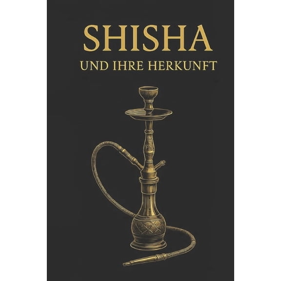 Shisha - Geschichte, Kultur und Genuss: Eine Reise durch Rauch und Zeit, (Paperback)