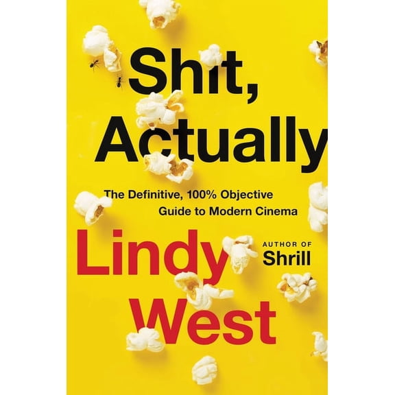 Shit, Actually: The Definitive, 100% Objective Guide to Modern Cinema, (Hardcover)