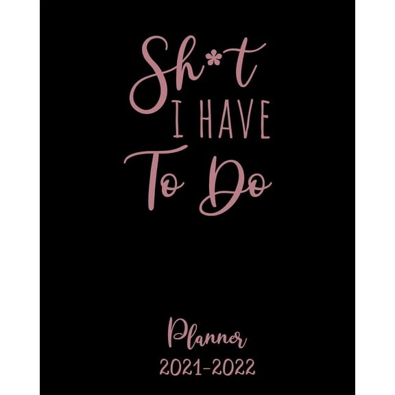 Shit I Have to Do Planner 2021-2022: Monthly Get Shit Done Appointment Calendar for Women, with Notes, Password Log, Weekly To Do Lists - Large 8 x 10
