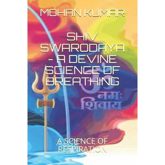 The Mantras Shiv Swarodaya - A Devine Law of Breathing: A Science of Breathing, Book 1, (Paperback)