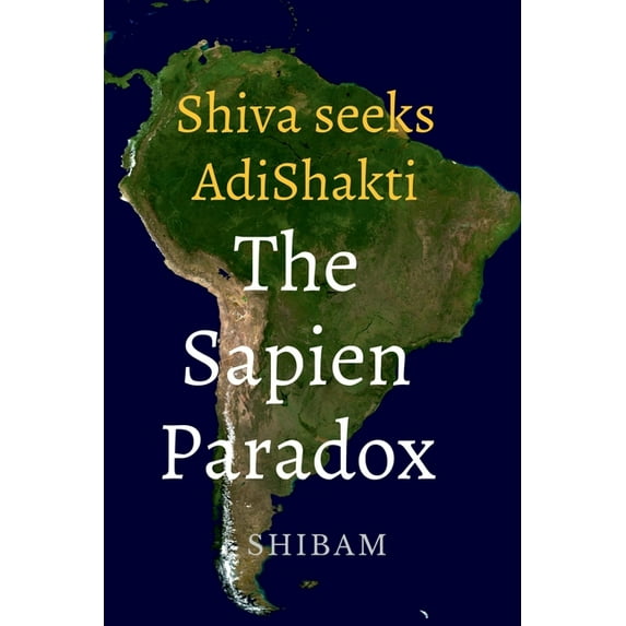 Shiva Seeks Adi Shakti: The Sapien Paradox, (Paperback)