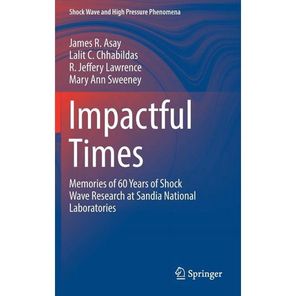 Shock Wave and High Pressure Phenomena Impactful Times: Memories of 60 Years of Shock Wave Research at Sandia National Laboratories, (Hardcover)