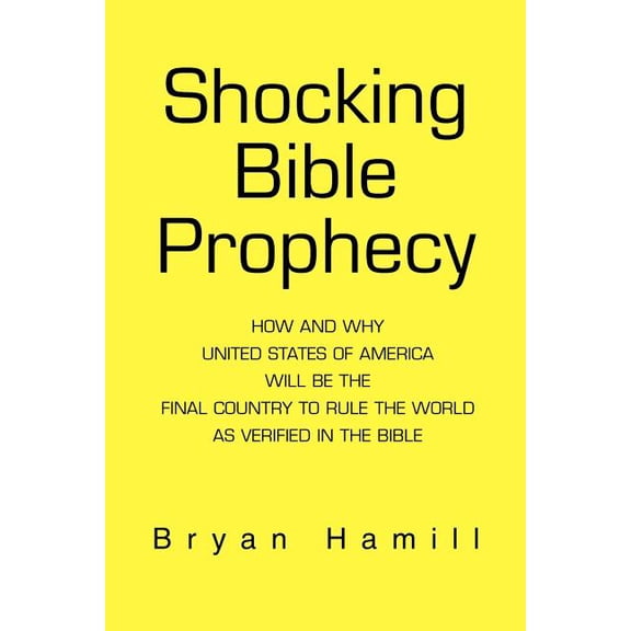 Shocking Bible Prophecy: How And Why United States of America Will Be The Final Country To Rule The World As Verified In, (Paperback)
