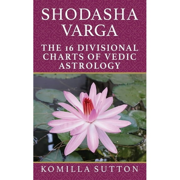 Shodasha Varga: The 16 Divisional Charts of Vedic Astrology, (Hardcover)