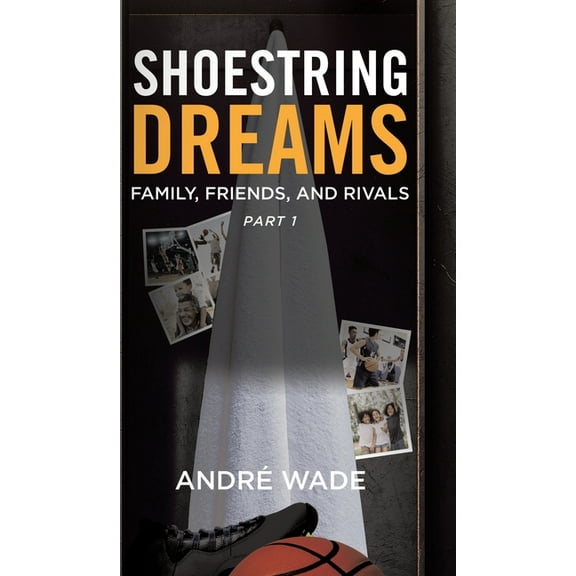 Shoestring Dreams: Part 1: Family, Friends, and Rivals, (Hardcover)