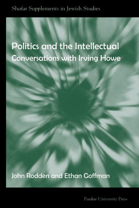 Shofar Supplements in Jewish Studies Politics and the Intellectual: Conversations with Irving Howe, (Paperback)