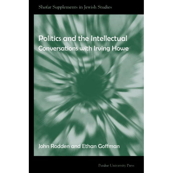 Shofar Supplements in Jewish Studies Politics and the Intellectual: Conversations with Irving Howe, (Paperback)