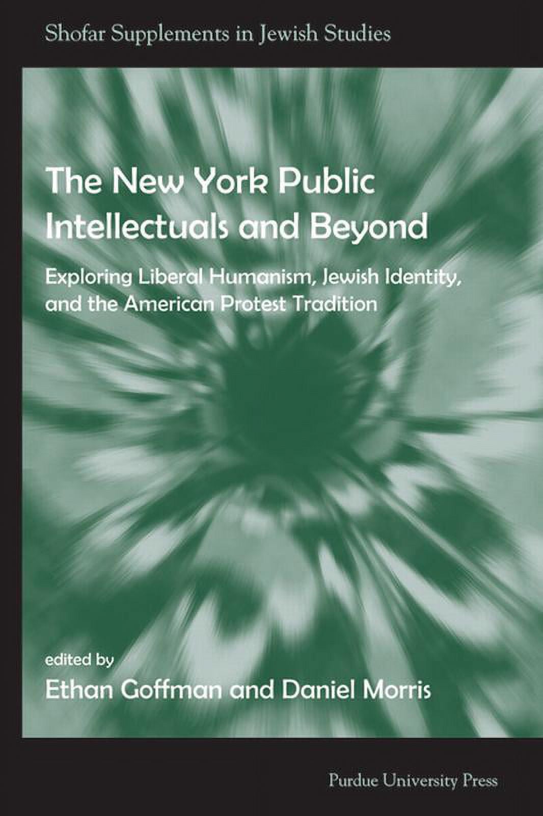 Shofar Supplements in Jewish Studies The New York Public Intellectuals and Beyond: Exploring Liberal Humanism, Jewish Identity, and the American Protest Trad, (Paperback)