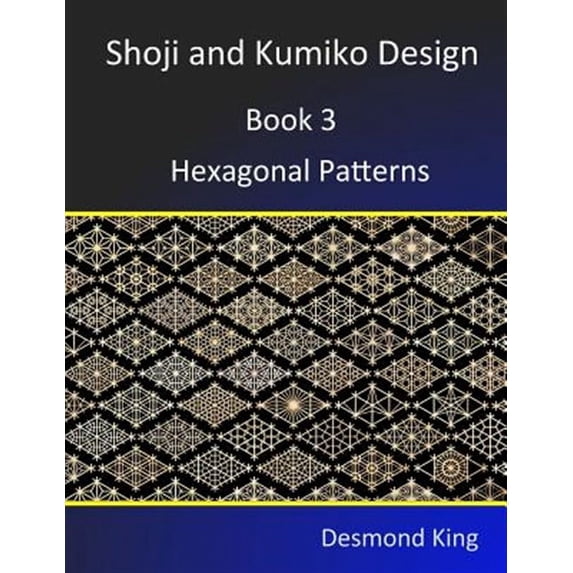 Shoji and Kumiko Design: Book 3 Hexagonal Patterns (Paperback) by Desmond King