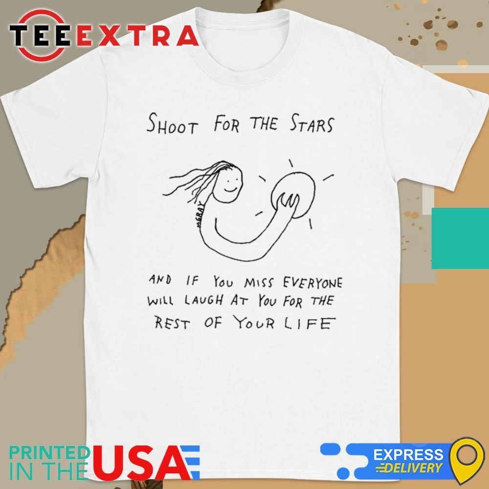 Shoot For The Stars And If You Miss Everyone Will Laugh At You For The