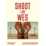 Shoot Like Wes A Practical Guide to Creating Your Own Wes Anderson Photography, Paperback