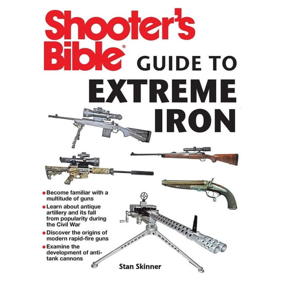 Shooter's Bible Guide to Extreme Iron : An Illustrated Reference to Some of the World?s Most Powerful Weapons, from Hand Cannons to Field Artillery (Paperback)