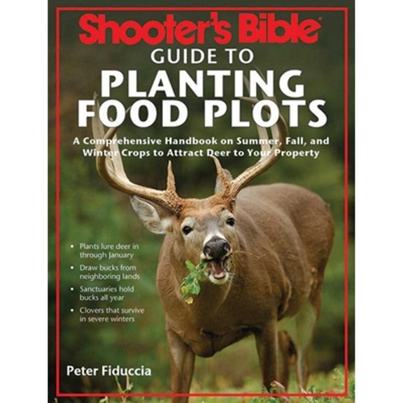 Pre-Owned Shooter's Bible Guide to Planting Food Plots: A Comprehensive Handbook on Summer, Fall, and Winter Crops to Attract Deer to Your Property (Paperback) 1620870908 9781620870907