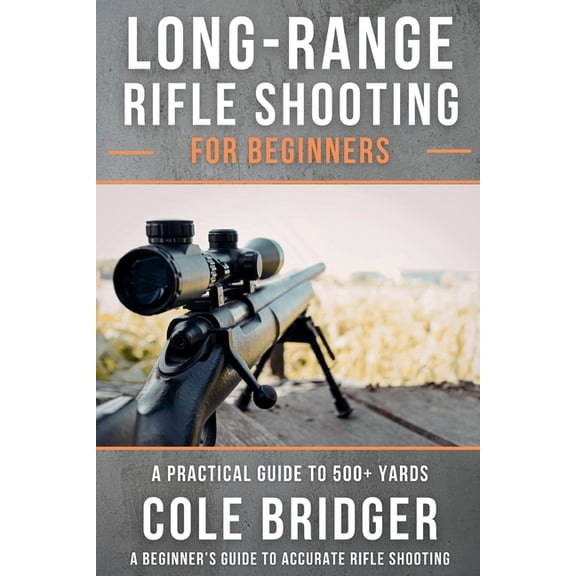 Shooter's Fundamental Long Range Rifle Shooting for Beginners: A Practical Guide to 500+ Yards, (Paperback)