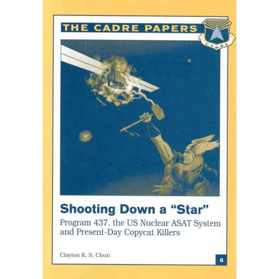 Shooting Down a "Star": Program 437, the US Nuclear ASAT System and Present-Day Copycat Killers: CADRE Paper No. 6 (Paperback)