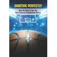 thumbnail image 1 of Shooting Perfectly : How To Shoot To Get The Best Score In A Basketball Match: Types Of Shots In Basketball (Paperback), 1 of 1