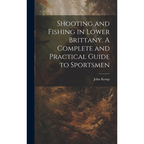 Shooting and Fishing in Lower Brittany. A Complete and Practical Guide to Sportsmen (Hardcover)