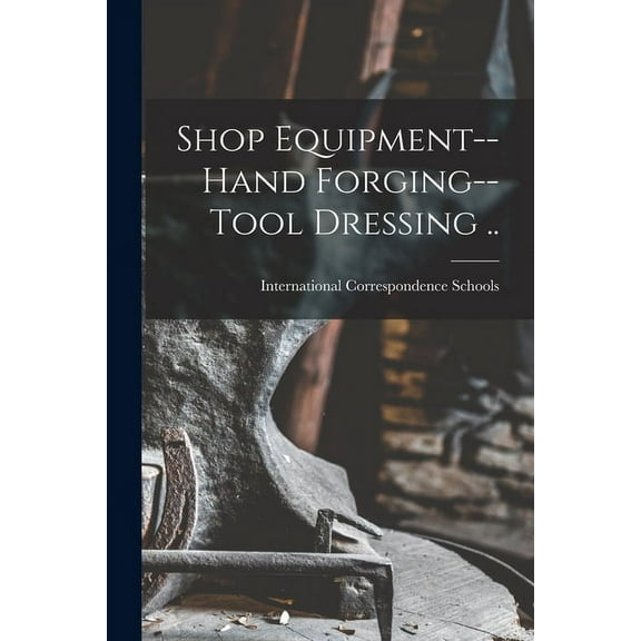 Shop Equipment--Hand Forging--Tool Dressing .. (Paperback)