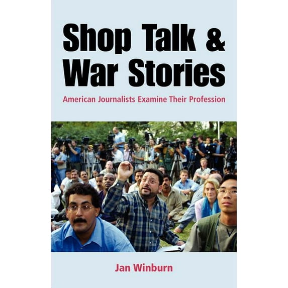 Shop Talk and War Stories: Journalists Examine Their Profession, (Paperback)