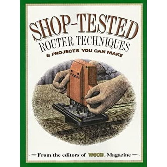 Pre-Owned Shop Tested Router Techniques and Projects: From the Editors of Wood Magazine (Paperback) 0696207435 9780696207433