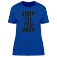 thumbnail image 1 of Shop Til You Drop Cool Quote T-Shirt Women -Image by Shutterstock, Female Medium, 1 of 2
