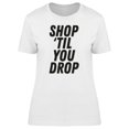 thumbnail image 1 of Shop Til You Drop Cool Quote T-Shirt Women -Image by Shutterstock, Female XX-Large, 1 of 2