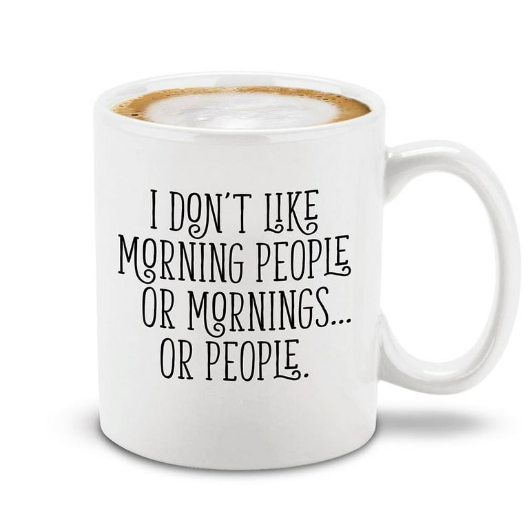 https://i5.walmartimages.com/seo/Shop4Ever-I-Don-t-Like-Mornings-or-People-or-Morning-People-Ceramic-Coffee-Mug-Cup-Funny-Sarcastic-Coworker-Gift-White-11-oz_92935cf2-646f-4740-b14e-2966d7a05334.7ee719ed9849b2dbffecfd30dc4cb4dd.jpeg?odnHeight=768&odnWidth=768&odnBg=FFFFFF