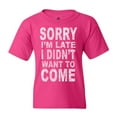 thumbnail image 1 of Shop4Ever Kids Sorry I'm Late I Didn't Want to Come White Graphic Child's Youth T-Shirt Small Heliconia Pink, 1 of 4