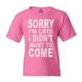 thumbnail image 1 of Shop4Ever Kids Sorry I'm Late I Didn't Want to Come White Graphic Child's Youth T-Shirt X-Small Azalea Pink, 1 of 4