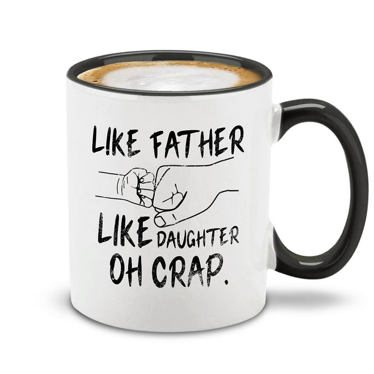 https://i5.walmartimages.com/seo/Shop4Ever-Like-Father-Like-Daughter-Oh-Crap-Ceramic-Coffee-Mug-Cup-Fist-Bump-Father-s-Day-Gift-Black-Handle-11-oz_1b5f9ee3-7ed0-41c6-9087-0caaa6a83a7f.e875c7d2fa4286c18b36b571616deade.jpeg?odnHeight=768&odnWidth=768&odnBg=FFFFFF